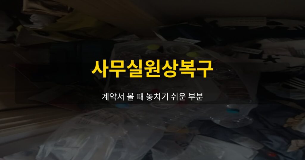 사무실원상복구, 계약서 볼 때 놓치기 쉬운 부분 - 여운 special-cleaning-tips