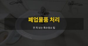 폐업물품 처리 전 꼭 보는 특수청소 팁 - 여운 special-cleaning-tips