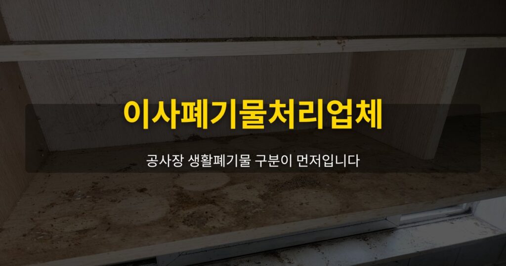 이사폐기물처리업체, 공사장 생활폐기물 구분이 먼저입니다 - 여운 special-cleaning-tips